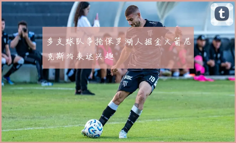 多支球队争抢保罗湖人掘金火箭尼克斯均表达兴趣