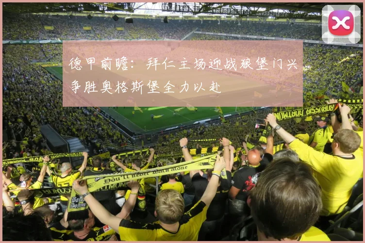 德甲前瞻：拜仁主场迎战狼堡门兴争胜奥格斯堡全力以赴