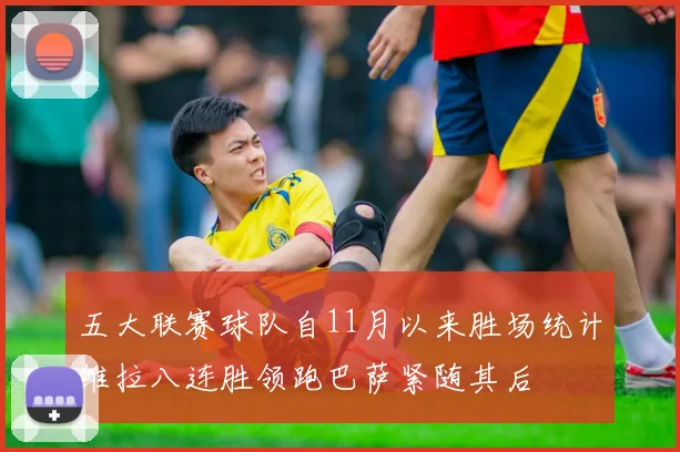 五大联赛球队自11月以来胜场统计维拉八连胜领跑巴萨紧随其后