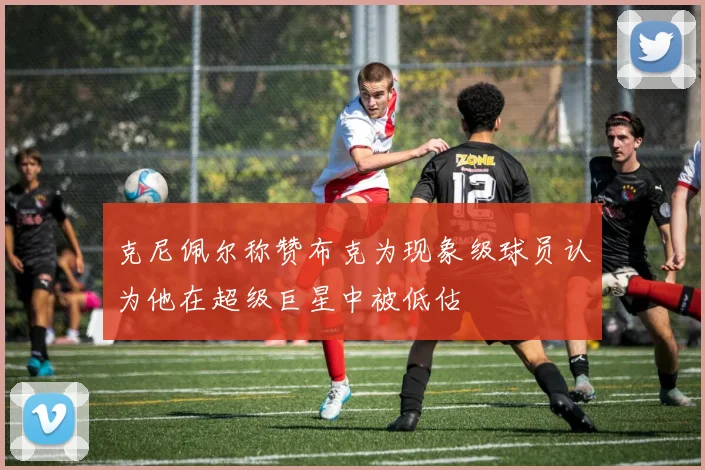 克尼佩尔称赞布克为现象级球员认为他在超级巨星中被低估