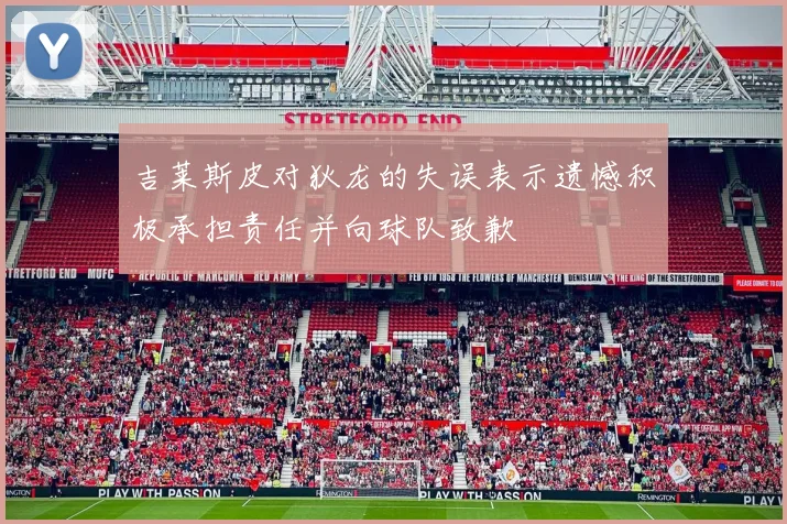 吉莱斯皮对狄龙的失误表示遗憾积极承担责任并向球队致歉